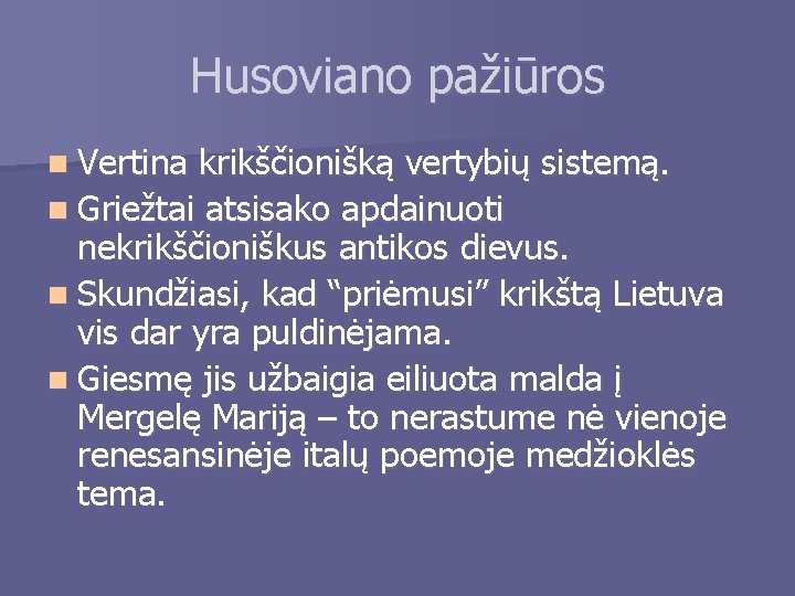 Husoviano pažiūros n Vertina krikščionišką vertybių sistemą. n Griežtai atsisako apdainuoti nekrikščioniškus antikos dievus.