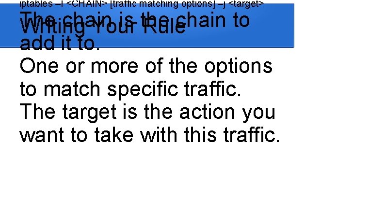 iptables –I <CHAIN> [traffic matching options] –j <target> The chain is the chain to