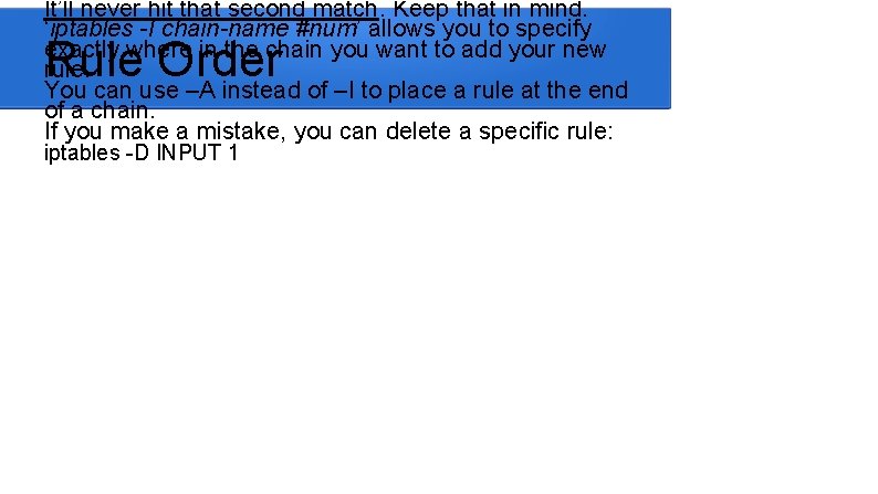 It’ll never hit that second match. Keep that in mind. ‘iptables -I chain-name #num’