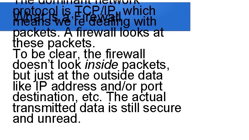The dominant network protocol is TCP/IP, which What a Firewall meansiswe’re dealing with packets.
