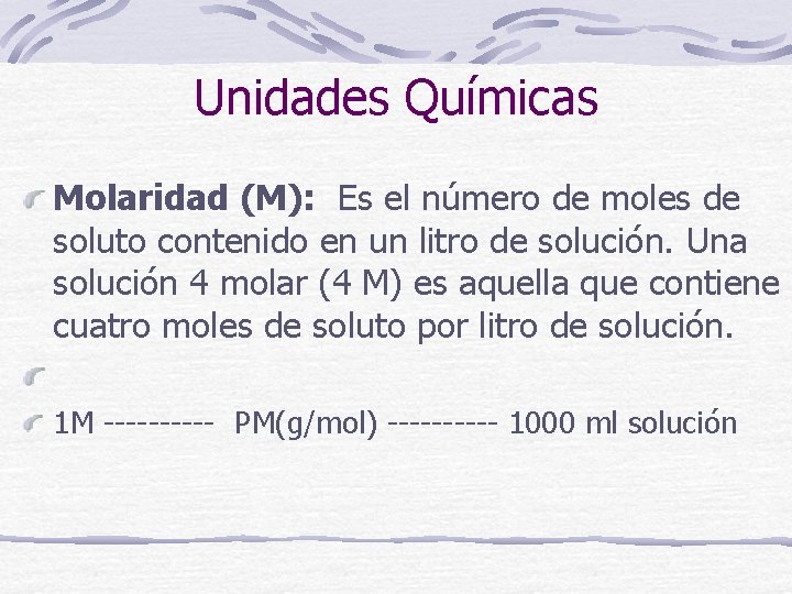 Unidades Químicas Molaridad (M): Es el número de moles de soluto contenido en un