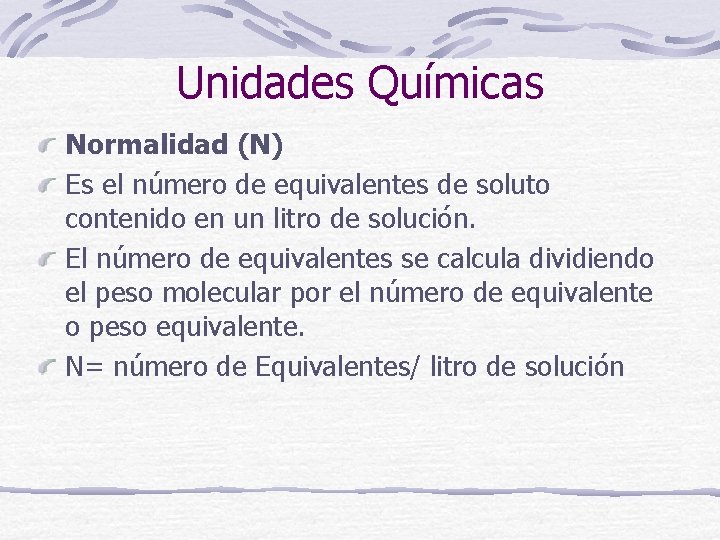 Unidades Químicas Normalidad (N) Es el número de equivalentes de soluto contenido en un