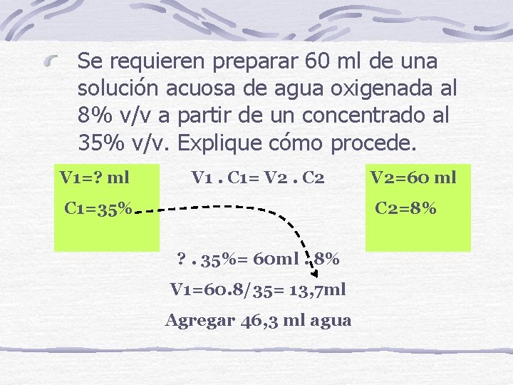 Se requieren preparar 60 ml de una solución acuosa de agua oxigenada al 8%