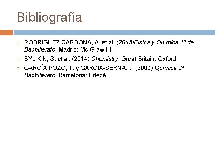 Bibliografía RODRÍGUEZ CARDONA, A. et al. (2015)Física y Química 1º de Bachillerato. Madrid: Mc Bibliografía RODRÍGUEZ CARDONA, A. et al. (2015)Física y Química 1º de Bachillerato. Madrid: Mc