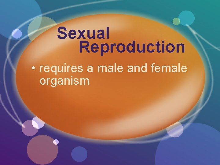 Sexual Reproduction • requires a male and female organism 