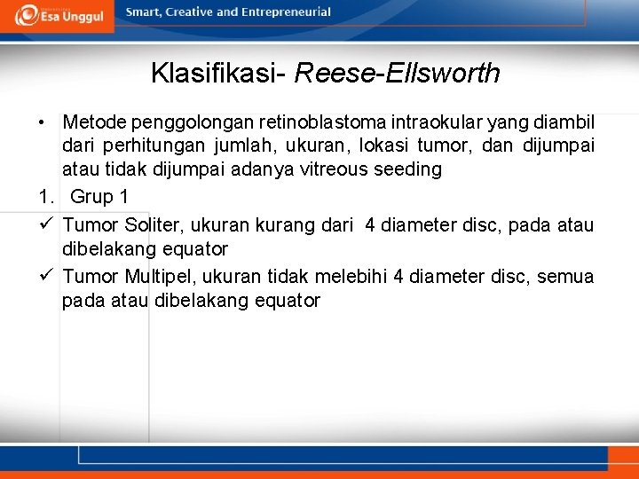 Klasifikasi- Reese-Ellsworth • Metode penggolongan retinoblastoma intraokular yang diambil dari perhitungan jumlah, ukuran, lokasi