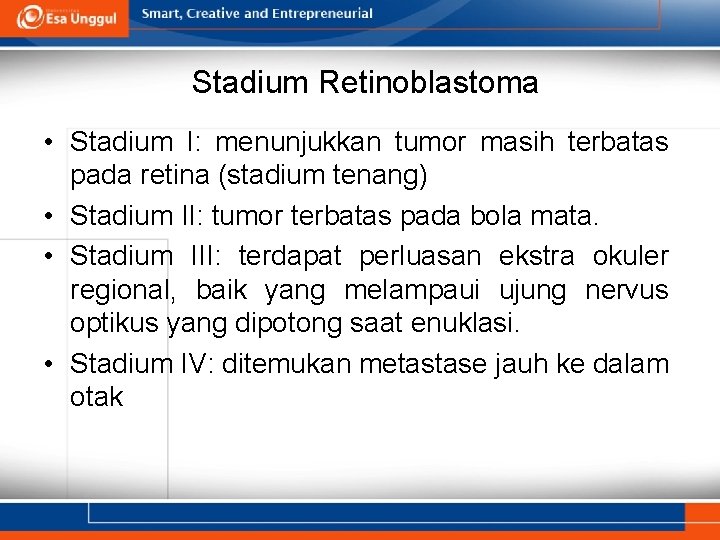 Stadium Retinoblastoma • Stadium I: menunjukkan tumor masih terbatas pada retina (stadium tenang) •