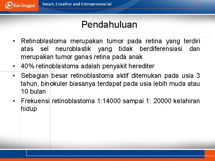 Pendahuluan • Retinoblastoma merupakan tumor pada retina yang terdiri atas sel neuroblastik yang tidak
