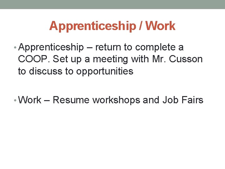 Apprenticeship / Work • Apprenticeship – return to complete a COOP. Set up a