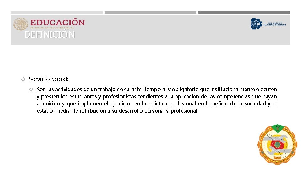 DEFINICIÓN Servicio Social: Son las actividades de un trabajo de carácter temporal y obligatorio