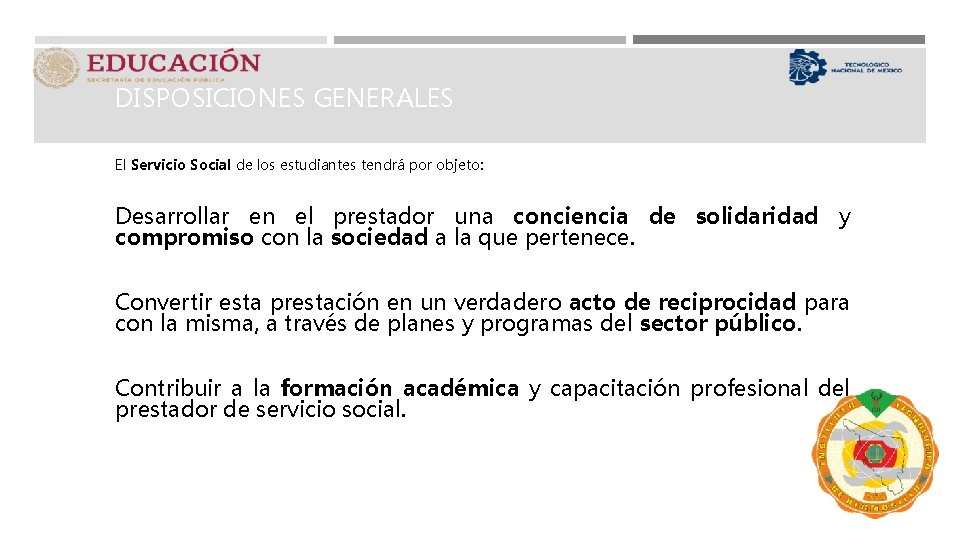 DISPOSICIONES GENERALES El Servicio Social de los estudiantes tendrá por objeto: Desarrollar en el