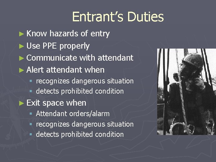 Entrant’s Duties ► Know hazards of entry ► Use PPE properly ► Communicate with