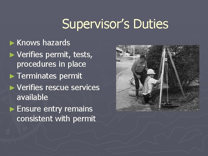 Supervisor’s Duties ► Knows hazards ► Verifies permit, tests, procedures in place ► Terminates