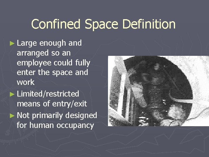 Confined Space Definition ► Large enough and arranged so an employee could fully enter