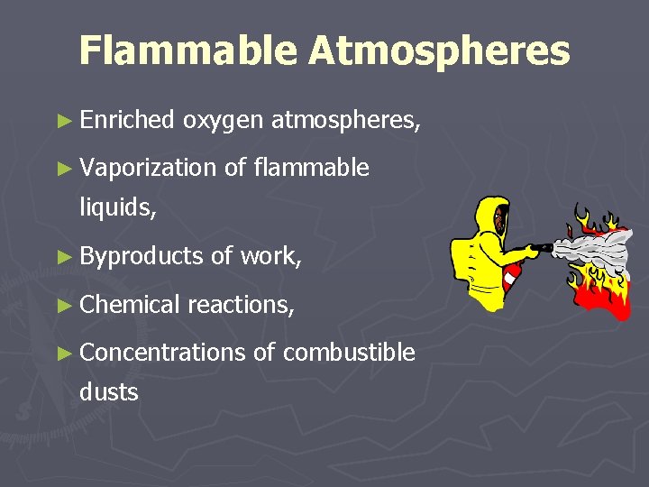 Flammable Atmospheres ► Enriched oxygen atmospheres, ► Vaporization of flammable liquids, ► Byproducts ►