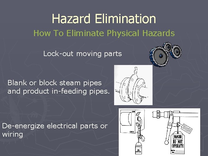 Hazard Elimination How To Eliminate Physical Hazards Lock-out moving parts Blank or block steam