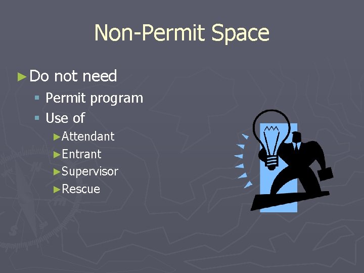 Non-Permit Space ► Do not need § Permit program § Use of ►Attendant ►Entrant