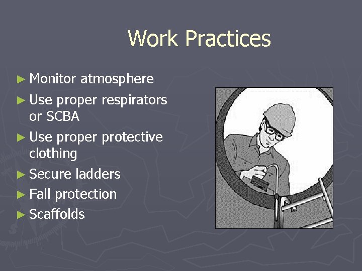 Work Practices ► Monitor atmosphere ► Use proper respirators or SCBA ► Use proper