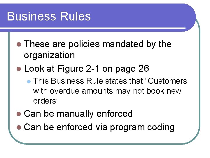 Business Rules l These are policies mandated by the organization l Look at Figure