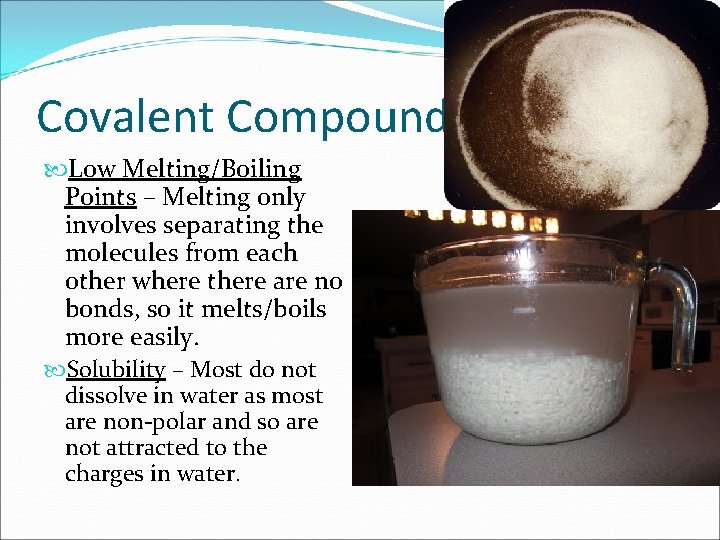 Covalent Compound Low Melting/Boiling Points – Melting only involves separating the molecules from each
