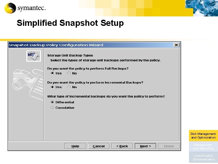Simplified Snapshot Setup Disk Management and Optimization Management and Reporting Core Product Enhancements 