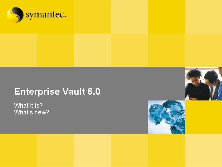 Enterprise Vault 6. 0 Overview Enterprise Vault 6. 0 What it is? What’s new?