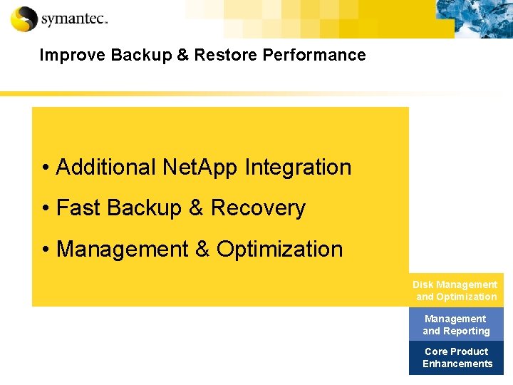Improve Backup & Restore Performance • Additional Net. App Integration • Fast Backup &
