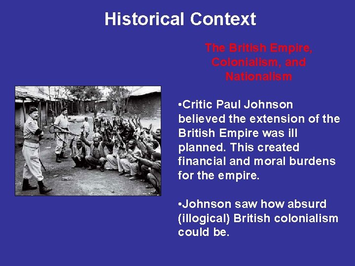 Historical Context The British Empire, Colonialism, and Nationalism • Critic Paul Johnson believed the