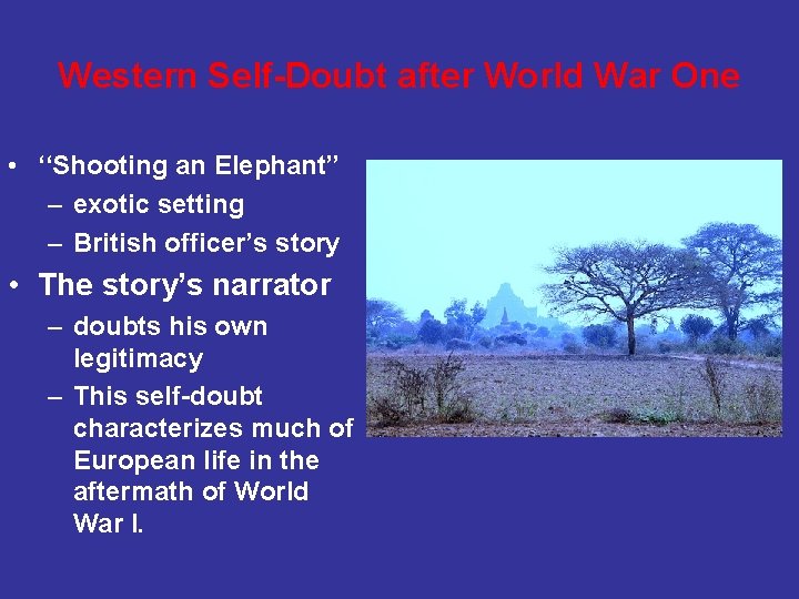 Western Self-Doubt after World War One • ‘‘Shooting an Elephant’’ – exotic setting –