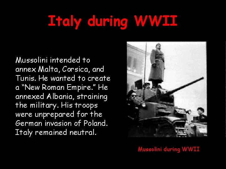 Italy during WWII Mussolini intended to annex Malta, Corsica, and Tunis. He wanted to