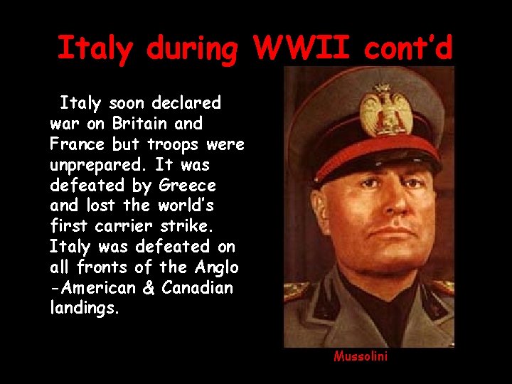 Italy during WWII cont’d Italy soon declared war on Britain and France but troops