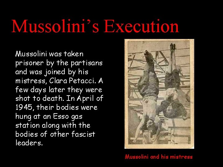 Mussolini’s Execution Mussolini was taken prisoner by the partisans and was joined by his