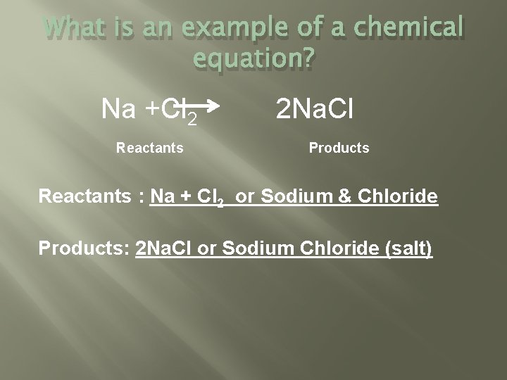 What is an example of a chemical equation? Na +Cl 2 Reactants 2 Na. What is an example of a chemical equation? Na +Cl 2 Reactants 2 Na.
