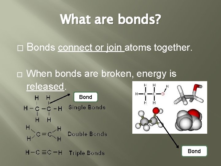 What are bonds? � � Bonds connect or join atoms together. When bonds are What are bonds? � � Bonds connect or join atoms together. When bonds are