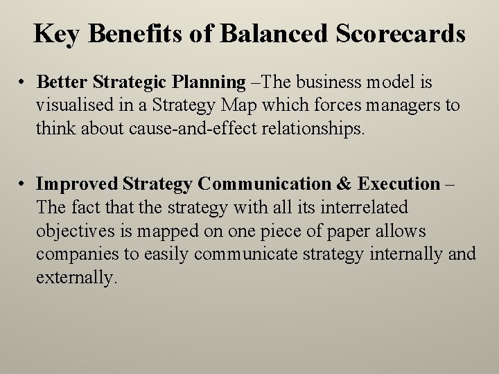 Key Benefits of Balanced Scorecards • Better Strategic Planning –The business model is visualised