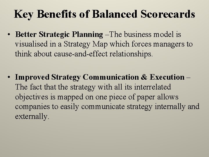 Key Benefits of Balanced Scorecards • Better Strategic Planning –The business model is visualised