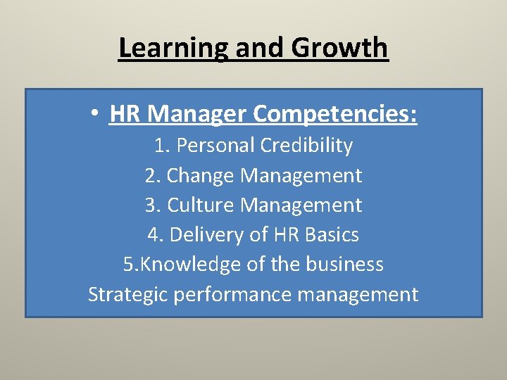 Learning and Growth • HR Manager Competencies: 1. Personal Credibility 2. Change Management 3.