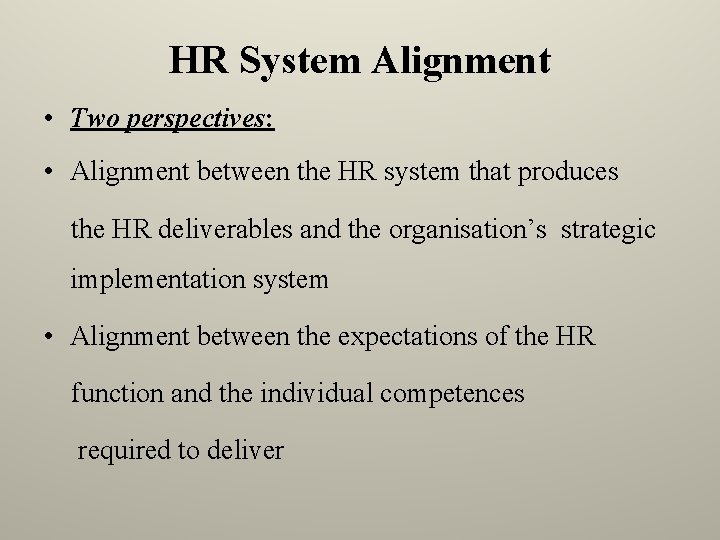 HR System Alignment • Two perspectives: • Alignment between the HR system that produces