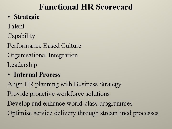Functional HR Scorecard • Strategic Talent Capability Performance Based Culture Organisational Integration Leadership •