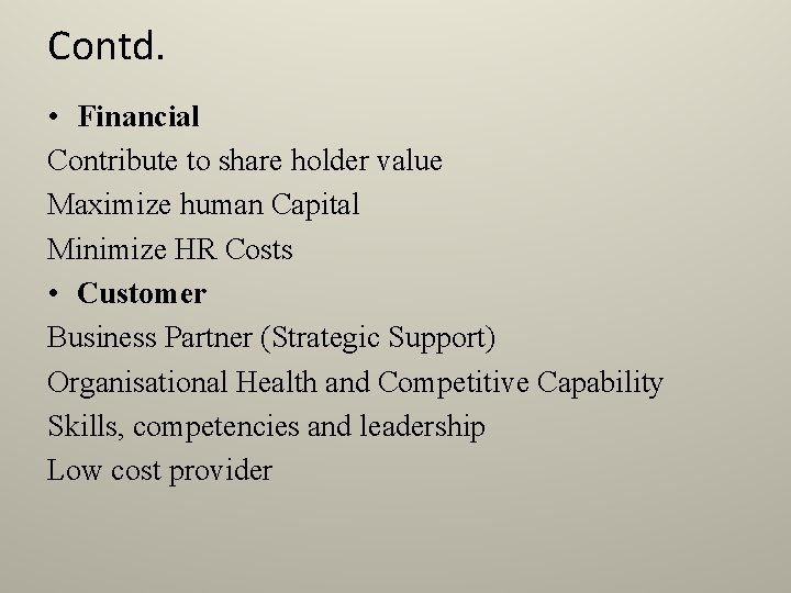 Contd. • Financial Contribute to share holder value Maximize human Capital Minimize HR Costs