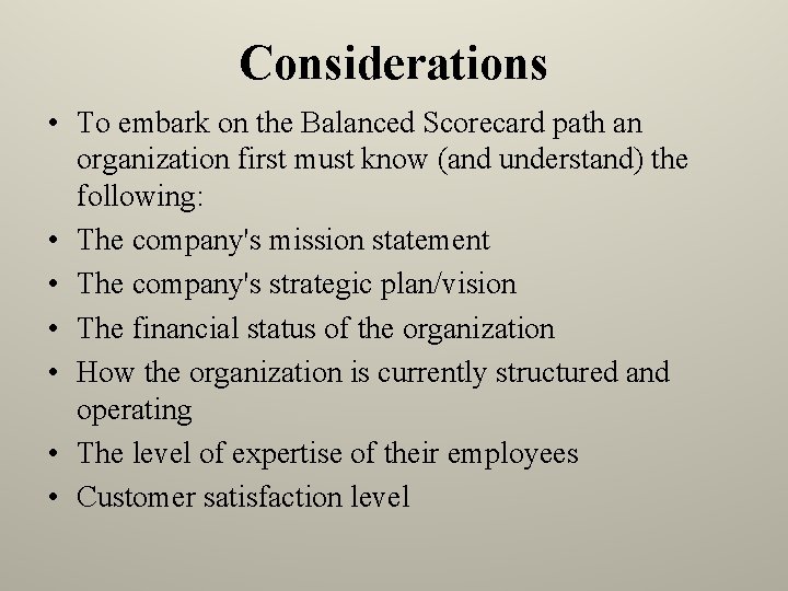 Considerations • To embark on the Balanced Scorecard path an organization first must know