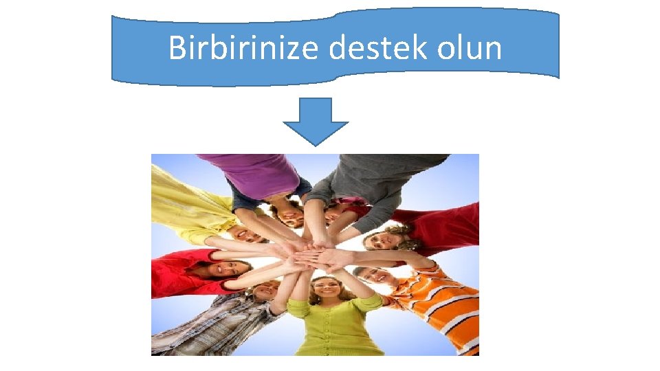 Birbirinize destek olun 