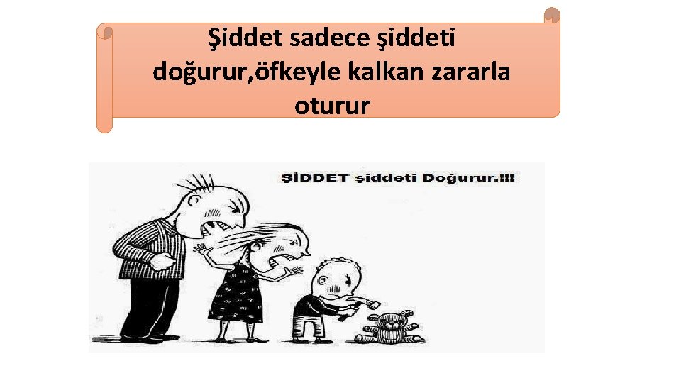 Şiddet sadece şiddeti doğurur, öfkeyle kalkan zararla oturur 