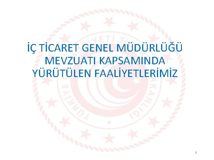 İÇ TİCARET GENEL MÜDÜRLÜĞÜ MEVZUATI KAPSAMINDA YÜRÜTÜLEN FAALİYETLERİMİZ 4 