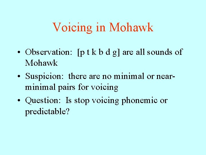Voicing in Mohawk • Observation: [p t k b d g] are all sounds