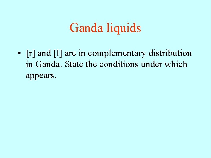 Ganda liquids • [r] and [l] are in complementary distribution in Ganda. State the