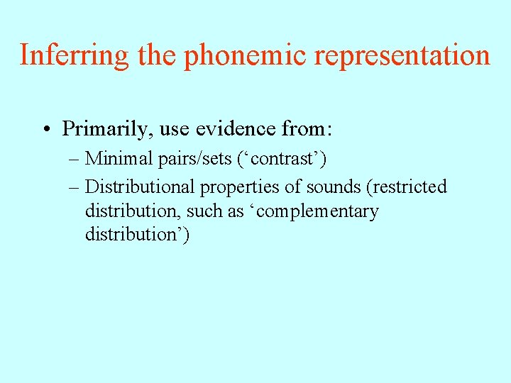 Inferring the phonemic representation • Primarily, use evidence from: – Minimal pairs/sets (‘contrast’) –