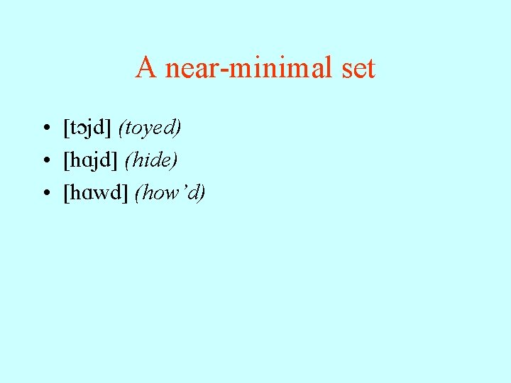 A near-minimal set • [t jd] (toyed) • [h. Ajd] (hide) • [h. Awd]