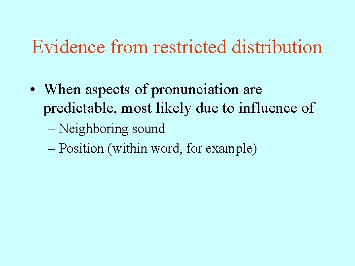 Evidence from restricted distribution • When aspects of pronunciation are predictable, most likely due