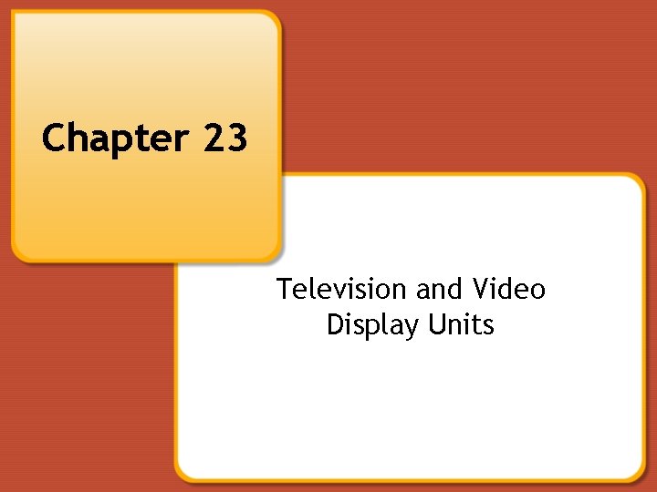Chapter 23 Television and Video Display Units 